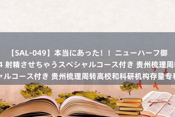 【SAL-049】本当にあった！！ニューハーフ御用達 性感エステサロン 4 射精させちゃうスペシャルコース付き 贵州梳理周转高校和科研机构存量专利