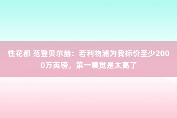 性花都 范登贝尔赫：若利物浦为我标价至少2000万英镑，第一嗅觉是太高了