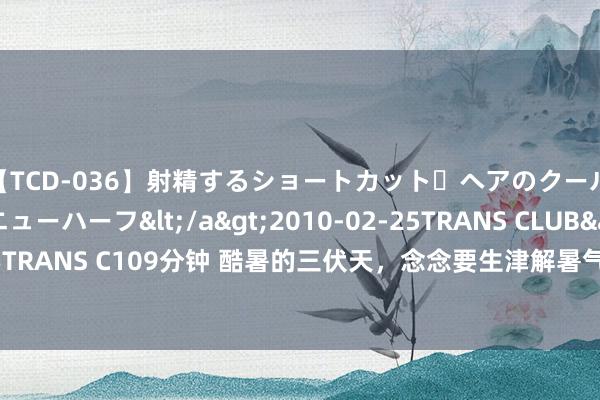 【TCD-036】射精するショートカット・ヘアのクールビューティ・ニューハーフ</a>2010-02-25TRANS CLUB&$TRANS C109分钟 酷暑的三伏天，念念要生津解暑气，这几种碱性生果紧记多吃~