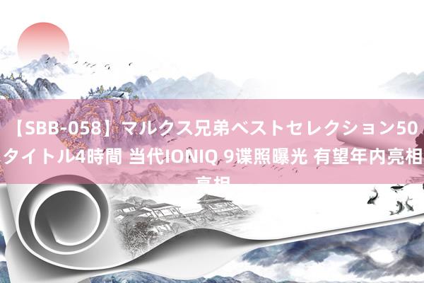 【SBB-058】マルクス兄弟ベストセレクション50タイトル4時間 当代IONIQ 9谍照曝光 有望年内亮相